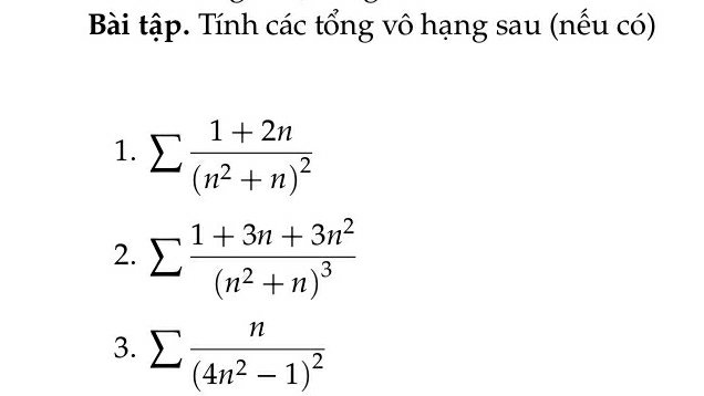 Bài tập. Tính các tổng vô hạng sau (nếu có) 
1. sumlimits frac 1+2n(n^2+n)^2
2. sumlimits frac 1+3n+3n^2(n^2+n)^3
3. sumlimits frac n(4n^2-1)^2