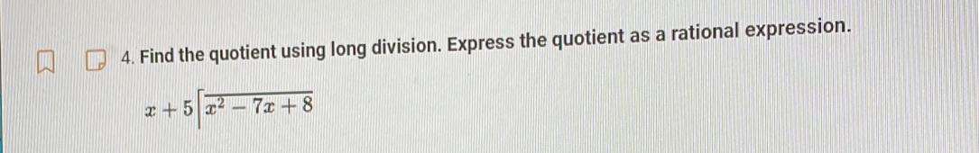 Find the quotient using long division. Express the quotient as a rational expression.
x+5sqrt(x^2-7x+8)