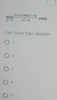 1
limlimits _xto 3 (2x+6sin (x-3))/x^2-9  adalah
Pilih Salah Satu Jawaban
3
5
2
4
1