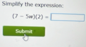 Simplify the expression:
(7-5w)(2)=□
Submit