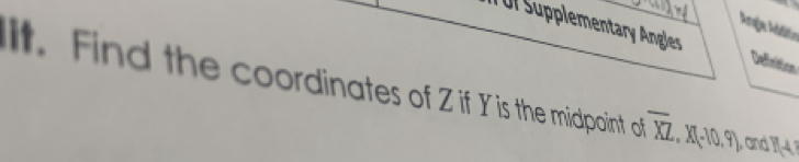 Anga Additin 
Ur Supplementary Angles Defntion 
it. Find the coordinates of Z if Y is the midpoint of overline XZ, X(-0) and H_c