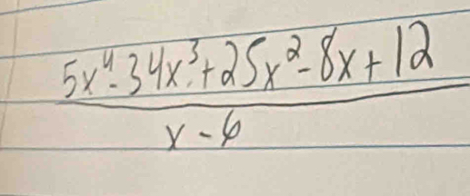  (5x^4-34x^3+25x^2-8x+12)/x-6 