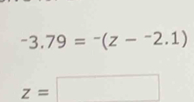 -3.79=^-(z-^-2.1)
z=□