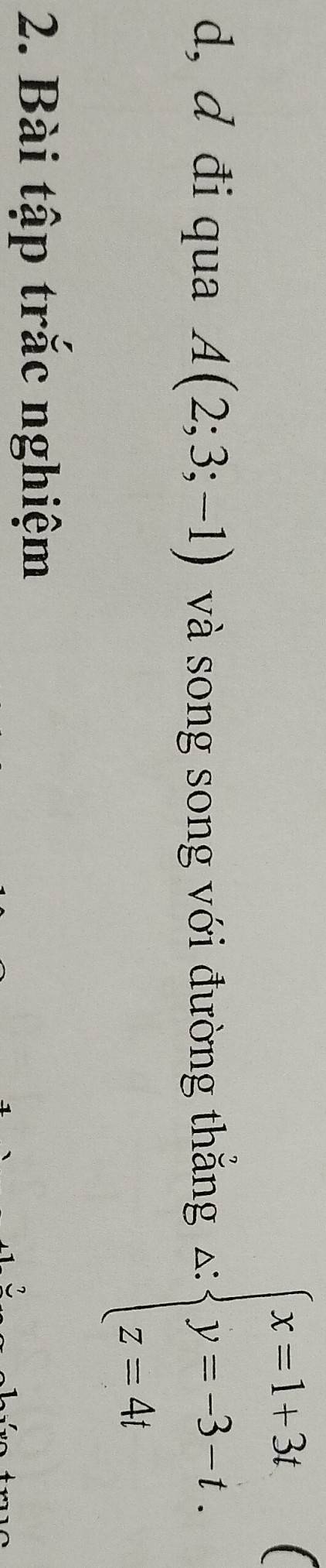 d, d đi qua A(2;3;-1) và song song với đường thắng △: beginarrayl x-1,3t y=-3 z-4tendarray.
I 
2. Bài tập trắc nghiệm