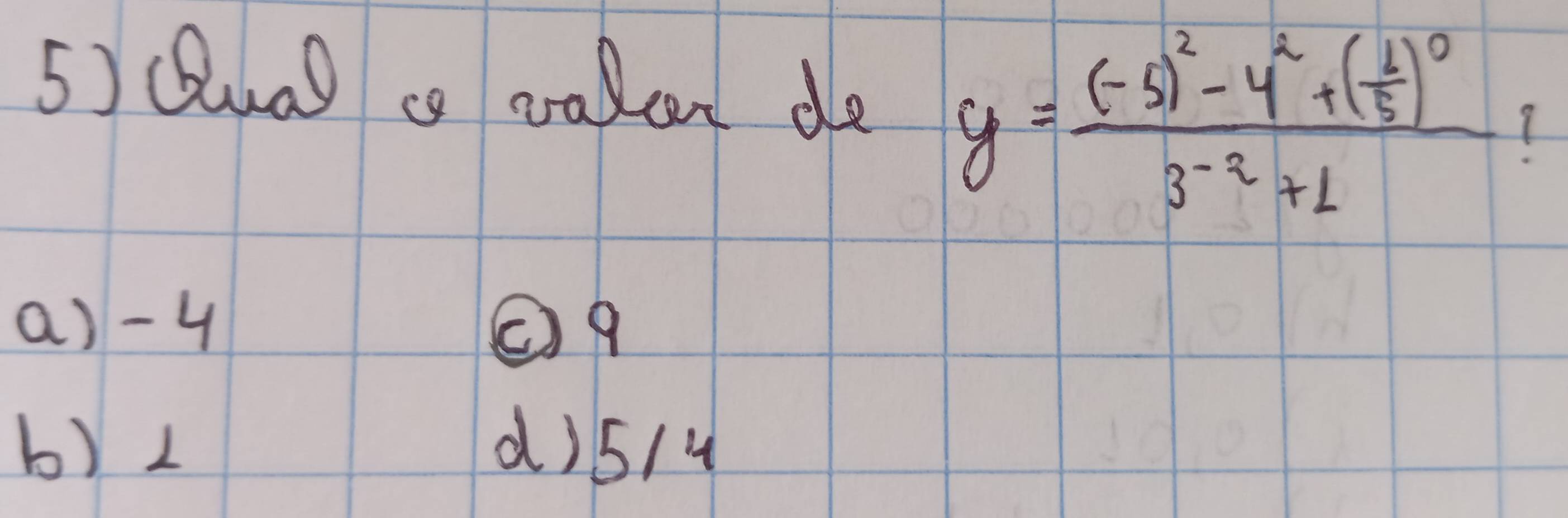 Qual co orakcn do
y=frac (-5)^2-4^2+( 1/5 )^03^(-2)+1
a) -4
② 9
b) L d) 5/4