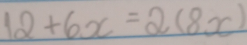 12+6x=2(8x)