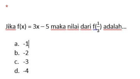 Jika f(x)=3x-5 maka nilai dari f( 1/3 ) adalah...
a. -1|
b. -2
c. -3
d. -4