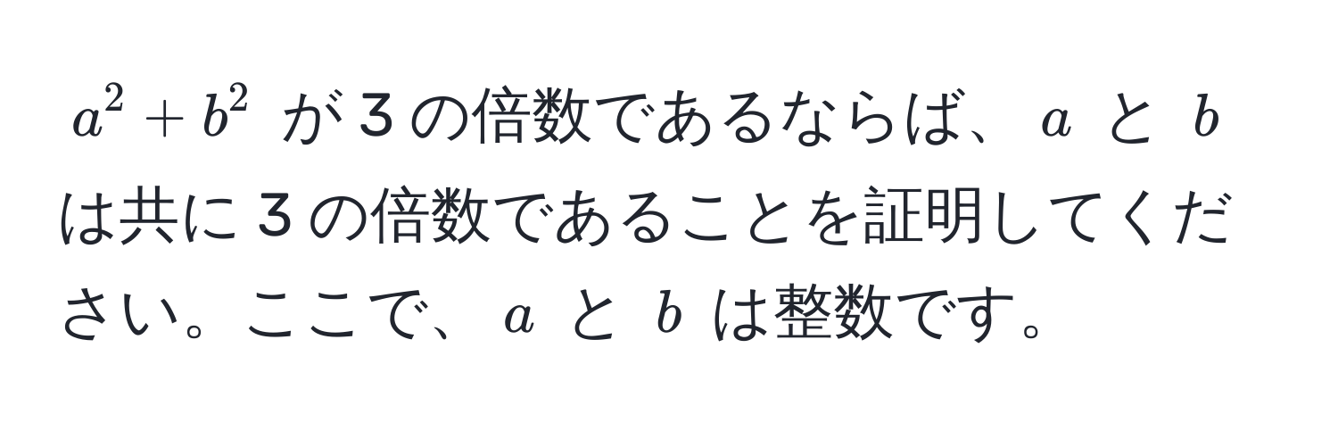 $a^2 + b^2$ が 3 の倍数であるならば、$a$ と $b$ は共に 3 の倍数であることを証明してください。ここで、$a$ と $b$ は整数です。