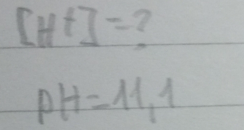 [H^+]=
pH=11.1