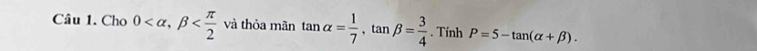 Cho 0 , beta và thỏa mãn tan alpha = 1/7 , tan beta = 3/4 . Tính P=5-tan (alpha +beta ).