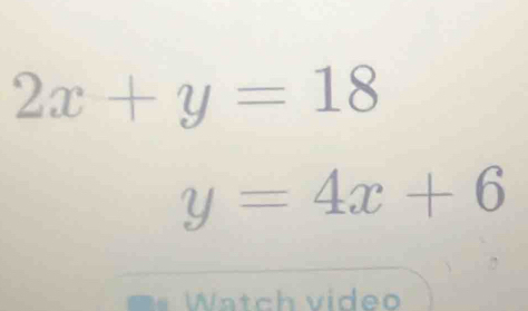 2x+y=18
y=4x+6
Watch video