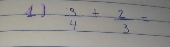  3/4 + 2/3 =