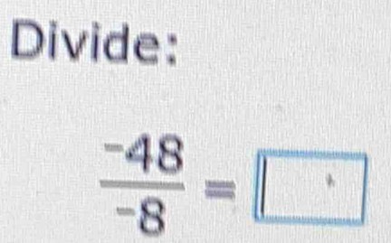 Divide:
 (-48)/-8 =□