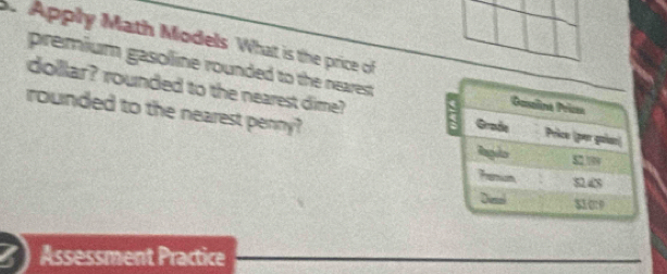 Apply Math Models What is the price of 
premium gasolline rounded to the nearest 
dollar? rounded to the nearest dime? 
rounded to the nearest penny? 
Assessment Practice