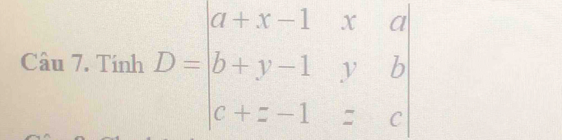 _  D=beginvmatrix a+x-1&x&a b+y-1&y&b c+z-1&z&cendvmatrix
Tâu 7. Tính^ :|