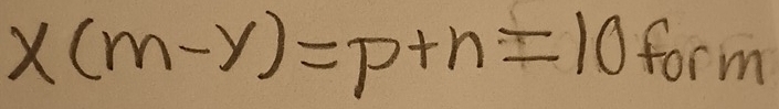 x(m-y)=p+n=10 form