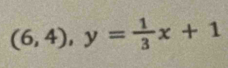 (6,4), y= 1/3 x+1