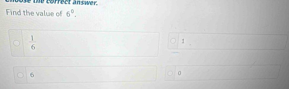 ose the correct answer.
Find the value of 6^0.
 1/6 
1
6
0