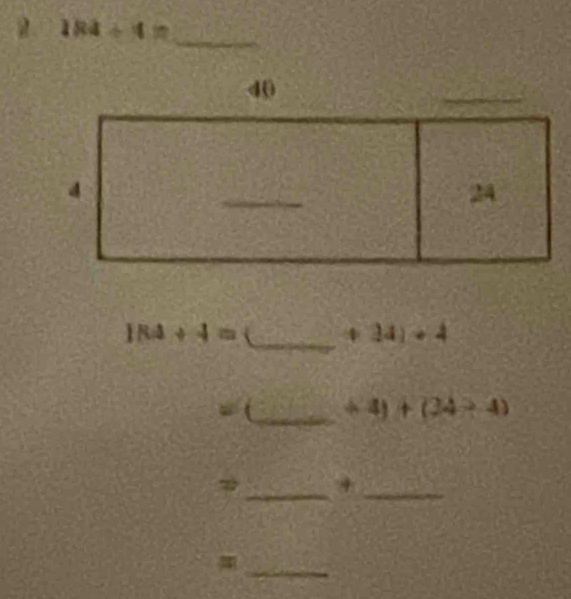 2 184/ 4= _
184+4= _  +14)+4
_ +4)+(34-4)
_+_ 
_