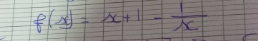 f(x)=x+1- 1/x 