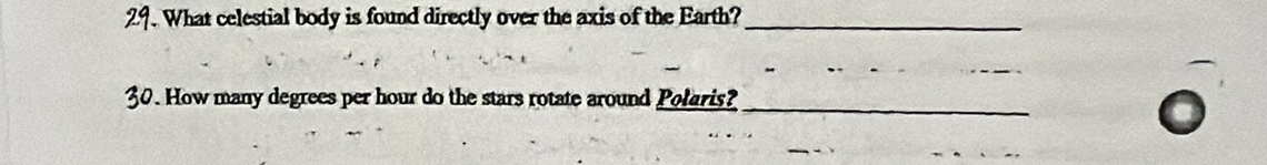 What celestial body is found directly over the axis of the Earth?_ 
10. How many degrees per hour do the stars rotate around Polaris?_