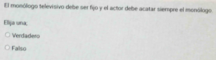 El monólogo televisivo debe ser fijo y el actor debe acatar siempre el monólogo.
Elija una;
Verdadero
Falso