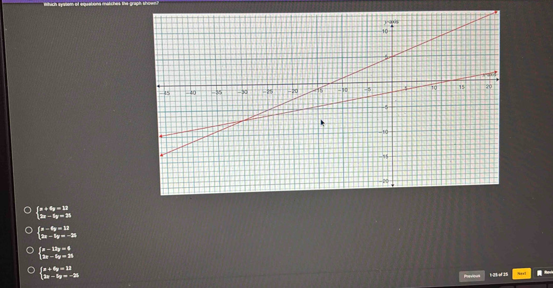 beginarrayl x+6y=12 2x-5y=25endarray.
beginarrayl x-6y=12 2x-5y=-25endarray.
beginarrayl x-12y=6 2x-5y=25endarray.
beginarrayl x+6y=12 2x-5y=-25endarray. Next
Previous 1-25 of 25