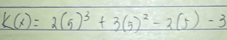 k(x)=2(5)^3+3(5)^2-2(5)-3