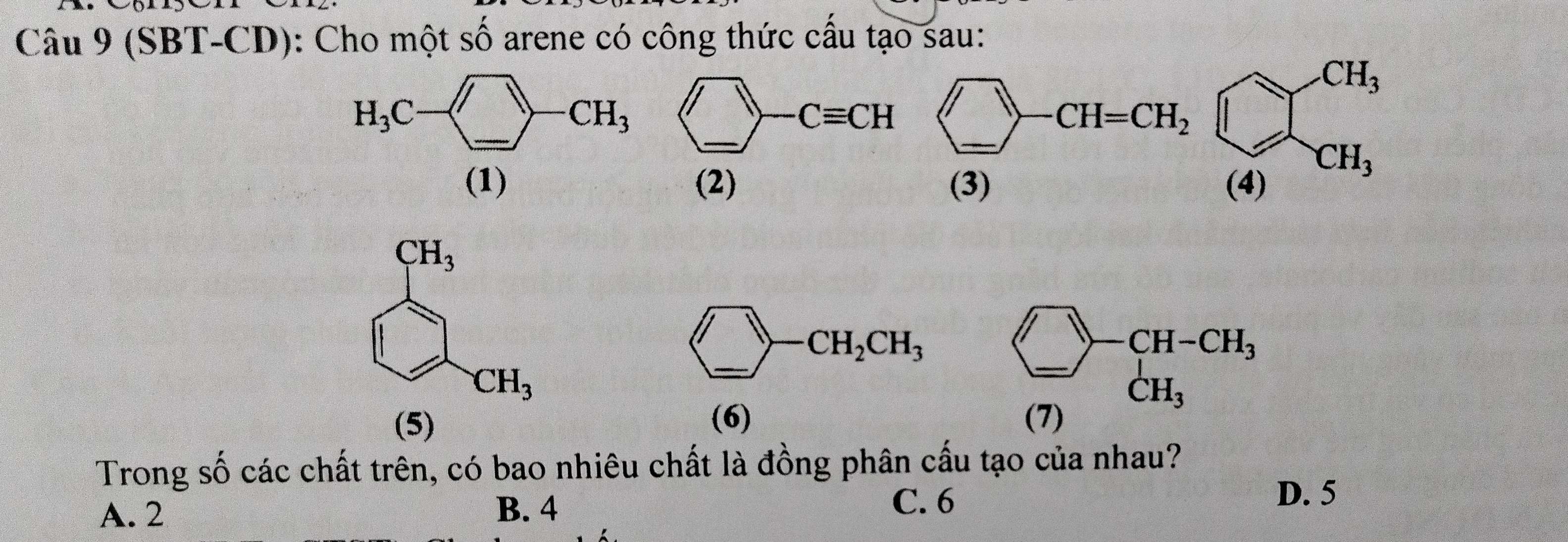 (SBT-CD): Cho một số arene có công thức cấu tạo sau:
1beginarrayl □ -CH=CH_□ CH, (3)(4)endarray.
CH_3
CH_3
(5)
Trong cwidehat wedge  6 các chất trên, có bao nhiêu chất là đồng phân cấu tạo của nhau?
A. 2 B. 4
C. 6
D. 5