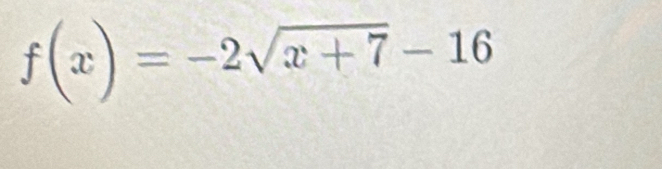 f(x)=-2sqrt(x+7)-16