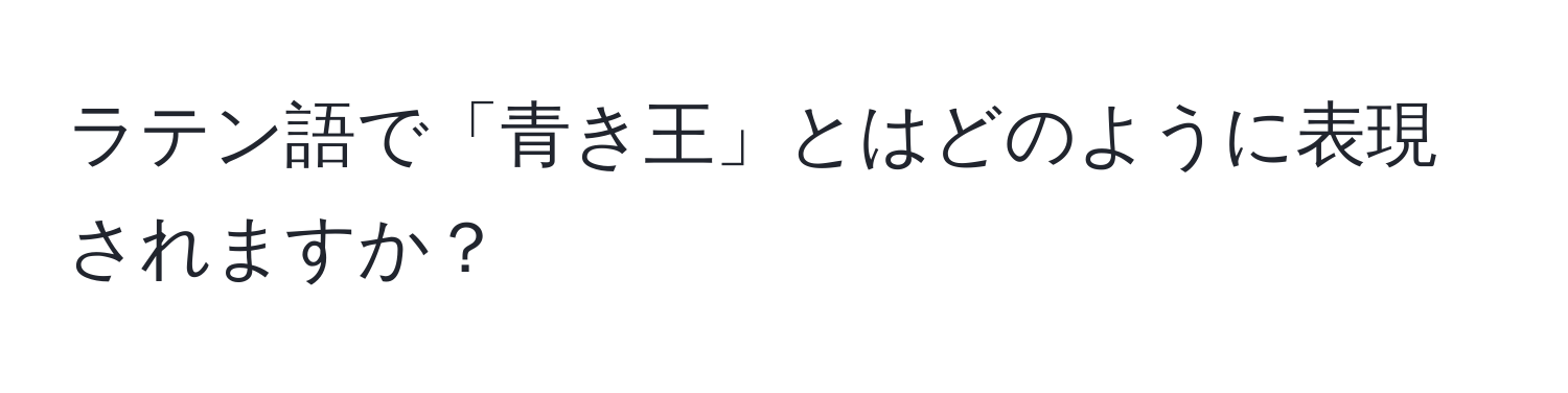 ラテン語で「青き王」とはどのように表現されますか？