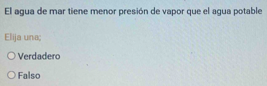 El agua de mar tiene menor presión de vapor que el agua potable
Elija una;
Verdadero
Falso