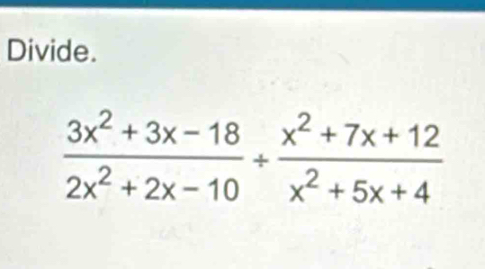 Divide.
 (3x^2+3x-18)/2x^2+2x-10 + (x^2+7x+12)/x^2+5x+4 