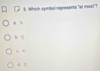 Which symbol represents "at most"?
a.
b. ≤
c.
d. ≥