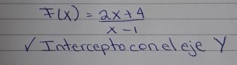 F(x)= (2x+4)/x-1 
V Interceptoconel eje Y