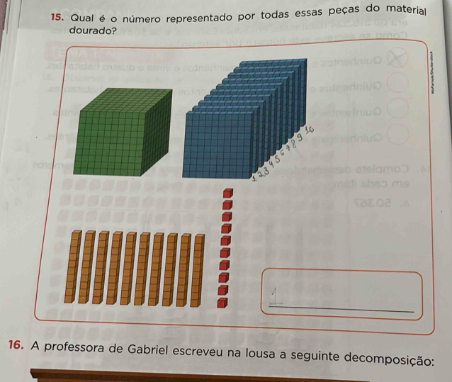 Qual é o número representado por todas essas peças do material 
dourado? 
_ 
16. A professora de Gabriel escreveu na lousa a seguinte decomposição: