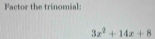 Factor the trinomial:
3x^2+14x+8