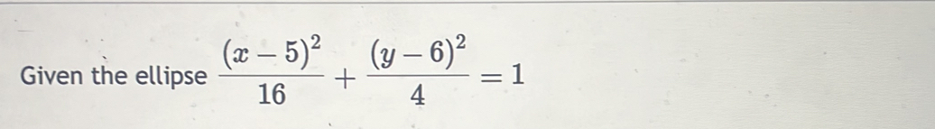 Given the ellipse frac (x-5)^216+frac (y-6)^24=1