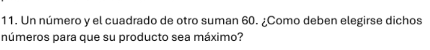 Un número y el cuadrado de otro suman 60. ¿Como deben elegirse dichos 
números para que su producto sea máximo?