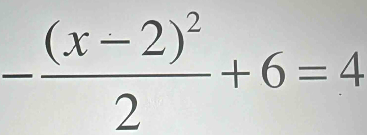 -frac (x-2)^22+6=4