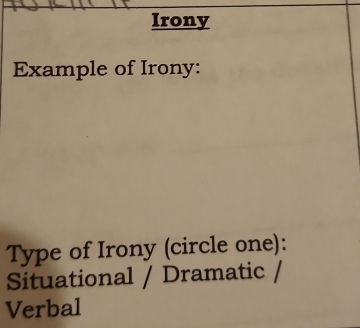 Irony 
Example of Irony: 
Type of Irony (circle one): 
Situational / Dramatic / 
Verbal