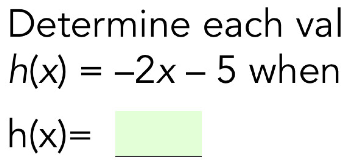 Determine each val
h(x)=-2x-5 when
h(x)=