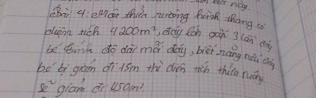 um bld nag. 
eBi 4: emcr then puting hàih thang co 
elienn tich 4200m^2 etcly Con gáin 3 (an dog 
be inh dó dái mó day, bret xing nàǔ cng 
bebì giam oī 1sm thì dién rich thia ruáng
e^2 giam di 450m^2