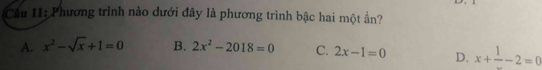 Phương trình nào dưới đây là phương trình bậc hai một ần?
A. x^2-sqrt(x)+1=0 B. 2x^2-2018=0 C. 2x-1=0
D. x+frac 1-2=0