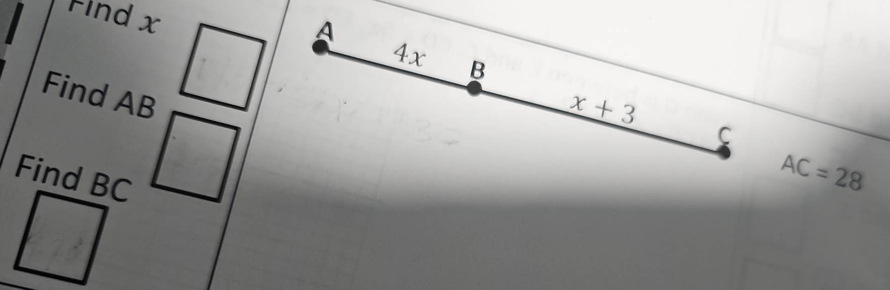 rind x
A
4x B
Find AB
x+3
C
Find BC
AC=28