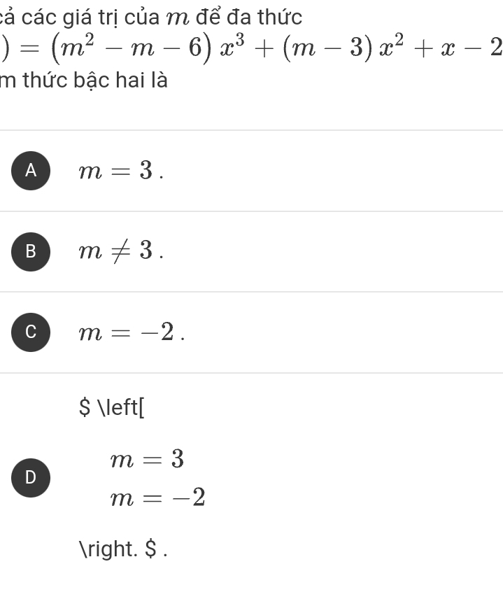 cả các giá trị của m để đa thức
)=(m^2-m-6)x^3+(m-3)x^2+x-2
m thức bậc hai là
A m=3.
B m!= 3.
C m=-2. 
$ [
m=3
D
m=-2
. $ .