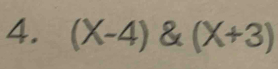 (X-4) & (X+3)