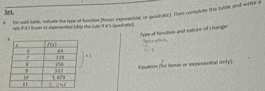 Set.
4. For each table, indicate the type of function (linear, exponential, or quadratic). Then complete the table and write a
rule if it's linear or exponential (skip the rulp if it's quadratic)
Type of function and nature of change
1
Equation (for linear or exponential only)