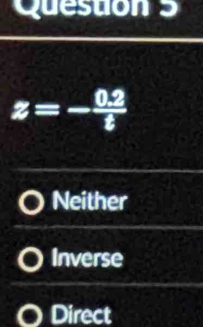 z=- (0.2)/t 
Neither
Inverse
Direct