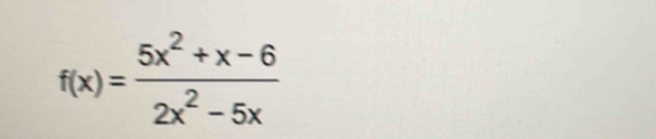 f(x)= (5x^2+x-6)/2x^2-5x 